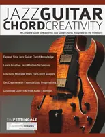 Jazz gitár akkord kreativitás: A Complete Guide to Mastering Jazz Guitar Chords Anywhere on the Fretboard - Jazz Guitar Chord Creativity: A Complete Guide to Mastering Jazz Guitar Chords Anywhere on the Fretboard