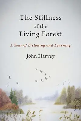 Az élő erdő csendje: A hallgatás és tanulás éve - The Stillness of the Living Forest: A Year of Listening and Learning