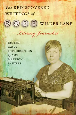 Rose Wilder Lane irodalmi újságíró újrafelfedezett írásai - The Rediscovered Writings of Rose Wilder Lane, Literary Journalist