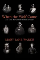 Amikor a farkas jött: A polgárháború és az indián területek - When the Wolf Came: The Civil War and the Indian Territory