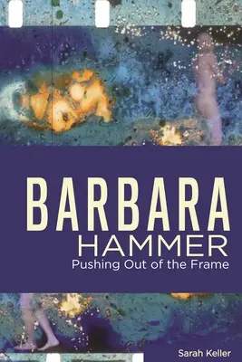 Barbara Hammer: Hammer Hammer: Pushing Out of the Frame - Barbara Hammer: Pushing Out of the Frame