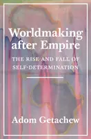 Worldmaking After Empire: The Rise and Fall of Self-Determination (Az önrendelkezés felemelkedése és bukása) - Worldmaking After Empire: The Rise and Fall of Self-Determination