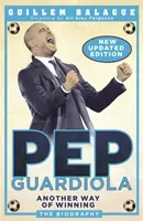 Pep Guardiola: Guardiola Guardiola: Another Way of Winning: Az életrajz - Pep Guardiola: Another Way of Winning: The Biography