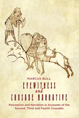 Szemtanú és keresztes elbeszélés: Percepció és elbeszélés a második, harmadik és negyedik keresztes hadjáratról szóló beszámolókban - Eyewitness and Crusade Narrative: Perception and Narration in Accounts of the Second, Third and Fourth Crusades