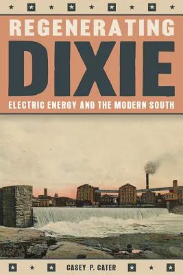 Dixie regenerálása: Dixixix: Elektromos energia és a modern Dél - Regenerating Dixie: Electric Energy and the Modern South