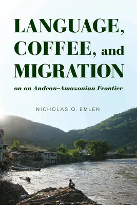 Nyelv, kávé és migráció egy andok-mazóniai határvidéken - Language, Coffee, and Migration on an Andean-Amazonian Frontier