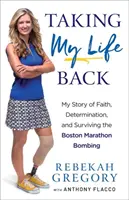 Visszaveszem az életemet: Történetem a hitről, az elszántságról és a bostoni maratoni robbantás túléléséről - Taking My Life Back: My Story of Faith, Determination, and Surviving the Boston Marathon Bombing