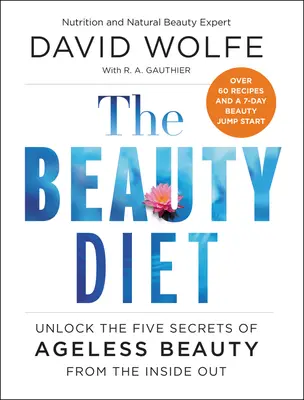 A szépségdiéta: A kortalan szépség öt titkának feltárása belülről kifelé - The Beauty Diet: Unlock the Five Secrets of Ageless Beauty from the Inside Out