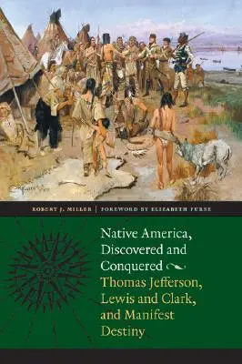 Amerika őslakosai, felfedezve és meghódítva: Thomas Jefferson, Lewis és Clark, és a manifeszt végzet - Native America, Discovered and Conquered: Thomas Jefferson, Lewis & Clark, and Manifest Destiny