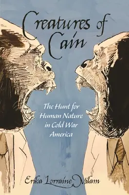 Káin teremtményei: Az emberi természet vadászata a hidegháborús Amerikában - Creatures of Cain: The Hunt for Human Nature in Cold War America