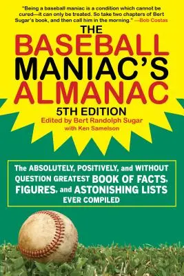 A baseballmániás almanachja: Az abszolút, kétségtelenül és kérdés nélkül a valaha összeállított legnagyobb tényeket, számadatokat és elképesztő listákat tartalmazó kötet - The Baseball Maniac's Almanac: The Absolutely, Positively, and Without Question Greatest Book of Facts, Figures, and Astonishing Lists Ever Compiled