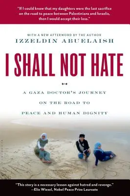 Nem fogok gyűlölni: Egy gázai orvos útja a békéhez és az emberi méltósághoz vezető úton - I Shall Not Hate: A Gaza Doctor's Journey on the Road to Peace and Human Dignity