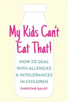 A gyerekeim ezt nem ehetik meg: Egyszerű szabályok és receptek a gyermekek ételallergiáinak, intoleranciáinak és érzékenységének kezelésére - My Kids Can't Eat That: Easy Rules and Recipes to Cope with Children's Food Allergies, Intolerances and Sensitivities