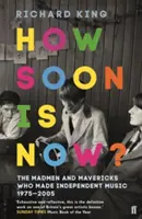 How Soon is Now? - A független zenét 1975-2005 között megteremtő őrültek és hóbortosok - How Soon is Now? - The Madmen and Mavericks who made Independent Music 1975-2005