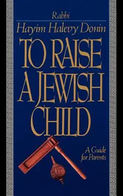 Zsidó gyermeket nevelni: Útmutató szülőknek - To Raise a Jewish Child: A Guide for Parents