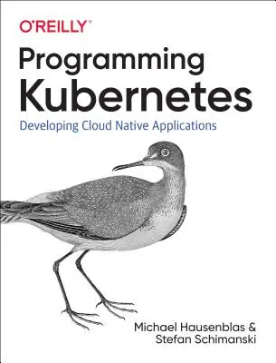 A Kubernetes programozása: Cloud-Native alkalmazások fejlesztése - Programming Kubernetes: Developing Cloud-Native Applications