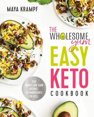 Az Egészséges nami könnyű keto-szakácskönyv: 100 egyszerű alacsony szénhidráttartalmú recept. 10 hozzávaló vagy kevesebb - The Wholesome Yum Easy Keto Cookbook: 100 Simple Low Carb Recipes. 10 Ingredients or Less