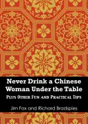 Soha ne próbálj meg az asztal alá inni egy kínai nőt: Plusz más szórakoztató és praktikus tippek a kínai és otthoni üzleteléshez - Never Try to Drink a Chinese Woman Under the Table: Plus Other Fun and Practical Tips for Doing Business in China and at Home