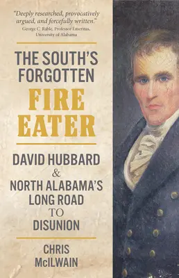 A Dél elfeledett tűznyelője: David Hubbard és Észak-Alabama hosszú útja az egyesülés felé - The South's Forgotten Fire-Eater: David Hubbard and North Alabama's Long Road to Disunion