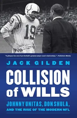 Az akaratok összeütközése: Johnny Unitas, Don Shula és a modern NFL felemelkedése - Collision of Wills: Johnny Unitas, Don Shula, and the Rise of the Modern NFL
