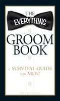 The Everything Groom Book (A minden vőlegény könyve): Túlélési útmutató férfiaknak! - The Everything Groom Book: A Survival Guide for Men!