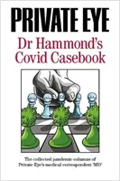 PRIVATE EYE Dr Hammond's Covid Casebook - A Private Eye orvosi tudósítójának, „Dr. Hammond”-nak összegyűjtött világjárvány-rovatai. - PRIVATE EYE Dr Hammond's Covid Casebook - The collected pandemic columns of Private Eye's medical correspondent 