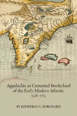 Appalache mint a kora újkori Atlanti-óceán vitatott határvidéke, 1528-1715, 574 - Appalachia as Contested Borderland of the Early Modern Atlantic, 1528-1715, 574