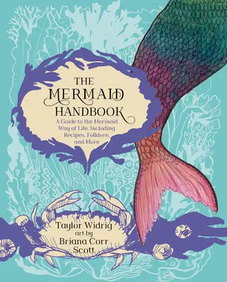 A sellők kézikönyve: Útmutató a sellő életmódhoz, receptekkel, néprajzzal és egyebekkel - The Mermaid Handbook: A Guide to the Mermaid Way of Life, Including Recipes, Folklore, and More