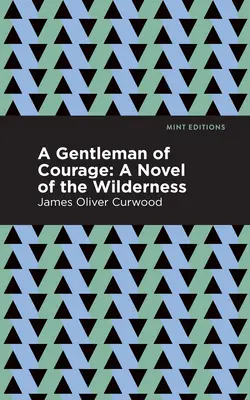 A bátor úriember: A vadon regénye - A Gentleman of Courage: A Novel of the Wilderness