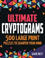 Végső kriptogramok: 500 nagyméretű rejtvény az elme élesítésére - Ultimate Cryptograms: 500 Large Print Puzzles to Sharpen Your Mind