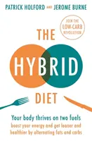 A hibrid diéta: Fokozza az energiát, és legyen karcsúbb és egészségesebb a zsírok és szénhidrátok váltakozásával - The Hybrid Diet: Your Body Thrives on Two Fuels - Boost Your Energy and Get Leaner and Healthier by Alternating Fats and Carbs