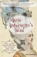 Marie Antoinette feje: A királyi fodrász, a királynő és a forradalom - Marie Antoinette's Head: The Royal Hairdresser, the Queen, and the Revolution