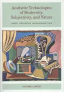 A modernitás, a szubjektivitás és a természet esztétikai technológiái: Opera, zenekar, fonográf, film - Aesthetic Technologies of Modernity, Subjectivity, and Nature: Opera, Orchestra, Phonograph, Film