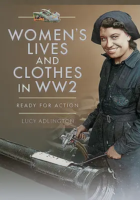 A nők élete és ruhái a második világháborúban: Készen állunk az akcióra - Women's Lives and Clothes in Ww2: Ready for Action