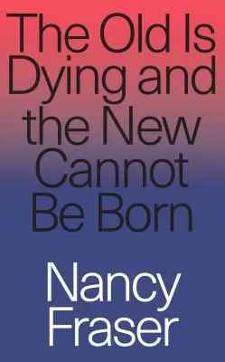 A régi haldoklik, és az új nem születhet meg: A progresszív neoliberalizmustól Trumpig és azon túl - The Old Is Dying and the New Cannot Be Born: From Progressive Neoliberalism to Trump and Beyond