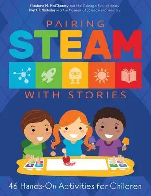 A STEAM és a történetek párosítása: 46 gyakorlati tevékenység gyerekeknek - Pairing STEAM with Stories: 46 Hands-On Activities for Children