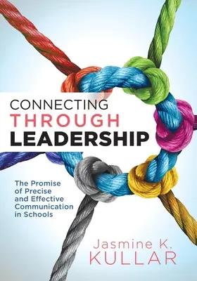 Connecting Through Leadership (Kapcsolódás a vezetésen keresztül): The Promise of Precise and Effective Communication in Schools (an Educator's Guide to Improving Verbal and Written Com - Connecting Through Leadership: The Promise of Precise and Effective Communication in Schools (an Educator's Guide to Improving Verbal and Written Com