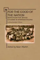 A nemzet javára: Institutions for Jewish Children in Interwar Poland. a Documentary History. - For the Good of the Nation: Institutions for Jewish Children in Interwar Poland. a Documentary History