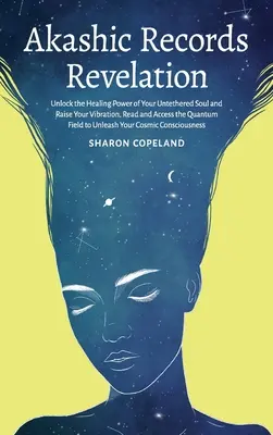 Akasha feljegyzések kinyilatkoztatása: Untoethered Soul and Raise Your Vibration, Read and Access the Quantum Field to Unleas - Akashic Records Revelation: Unlock the Healing Power of Your Untethered Soul and Raise Your Vibration, Read and Access the Quantum Field to Unleas