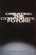 A vállalati jövő megteremtése: Tervezz vagy tervezzenek - Creating the Corporate Future: Plan or Be Planned for