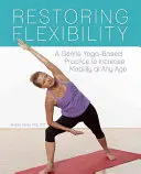 A rugalmasság helyreállítása: Gyengéd jóga-alapú gyakorlat a mobilitás növelésére bármely életkorban - Restoring Flexibility: A Gentle Yoga-Based Practice to Increase Mobility at Any Age