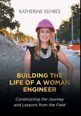 Egy női mérnök életének felépítése: Az utazás megkonstruálása és a terep tanulságai - Building The Life of A Woman Engineer: Constructing the Journey and Lessons from the Field