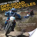 Hogyan kell terepmotorozni: Kulcskészségek és továbbképzés minden terepmotoros, motokrossz- és kétkerekű sportmotoros számára - How to Ride Off-Road Motorcycles: Key Skills and Advanced Training for All Off-Road, Motocross, and Dual-Sport Riders