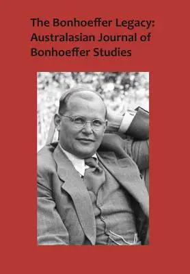 The Bonhoeffer Legacy: Australasian Journal of Bonhoeffer Studies, 3. kötet, 1. sz. - The Bonhoeffer Legacy: Australasian Journal of Bonhoeffer Studies, Vol 3, No 1