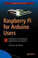 Raspberry Pi az Arduino felhasználók számára: Iot és hálózati alkalmazások és eszközök építése - Raspberry Pi for Arduino Users: Building Iot and Network Applications and Devices