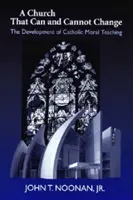Egyház, amely tud és nem tud változni: A katolikus erkölcsi tanítás fejlődése - Church That Can and Cannot Change: The Development of Catholic Moral Teaching