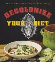 Dekolonizáld a diétádat: Növényi alapú mexikói-amerikai receptek az egészségért és a gyógyulásért - Decolonize Your Diet: Plant-Based Mexican-American Recipes for Health and Healing