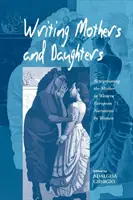 Anyák és leányok írása: Az anya újratárgyalása a nyugat-európai női elbeszélésekben - Writing Mothers and Daughters: Renegotiating the Mother in Western European Narratives by Women