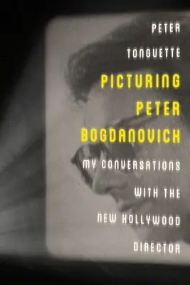 Peter Bogdanovich képei: Beszélgetéseim az új hollywoodi rendezővel - Picturing Peter Bogdanovich: My Conversations with the New Hollywood Director