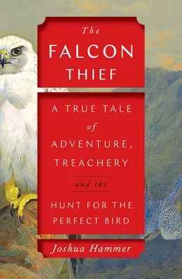 A sólyomtolvaj: Igaz történet kalandról, árulásról és a tökéletes madár utáni vadászatról - The Falcon Thief: A True Tale of Adventure, Treachery, and the Hunt for the Perfect Bird